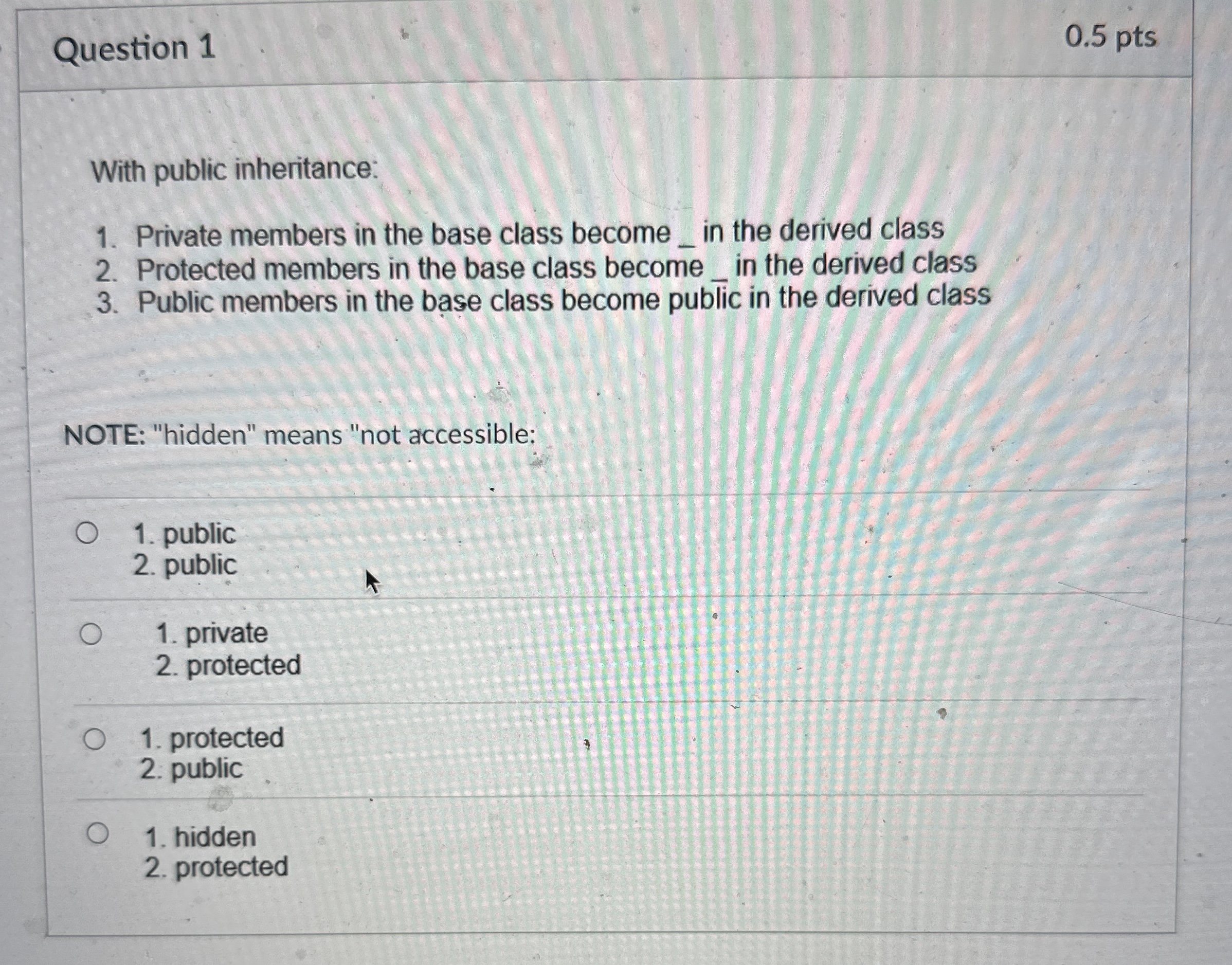 Question 1 0 . 5 pts With public inheritance: