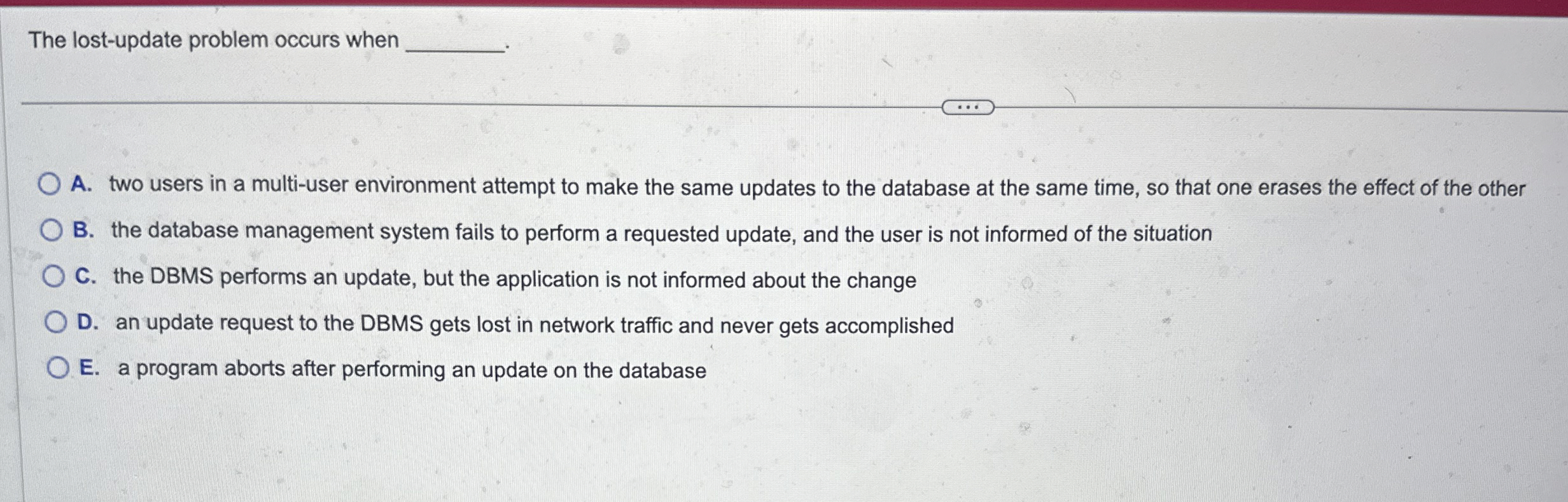 The lost - update problem occurs when A . two