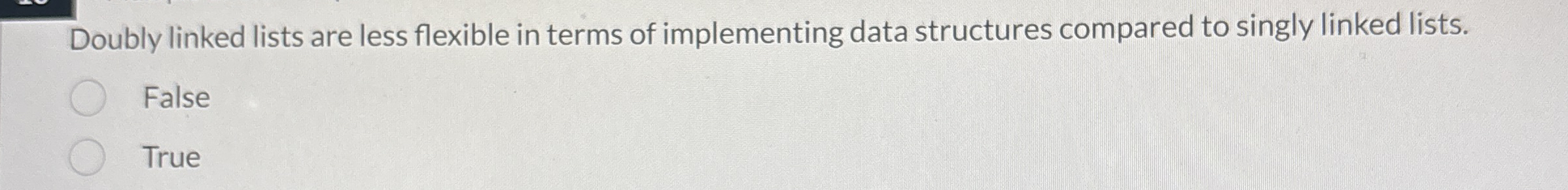 Doubly linked lists are less flexible in terms of