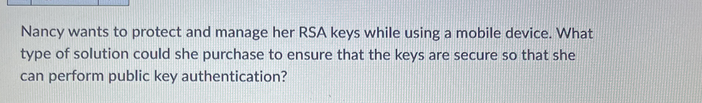 Nancy wants to protect and manage her RSA keys