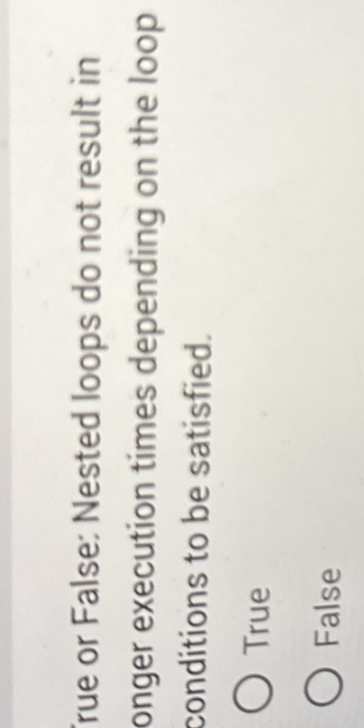 rue or False: Nested loops do not result in onger