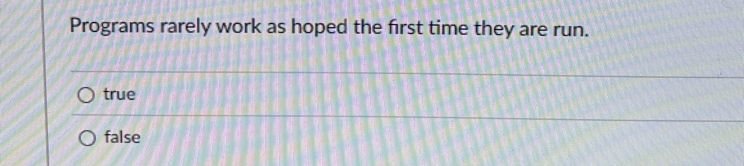 Programs rarely work as hoped the first time they