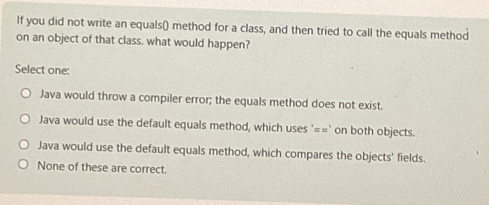 If you did not write an equals 0 method for a