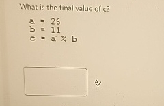 What is the final value of c ? a = 2 6 b = 1 1 c