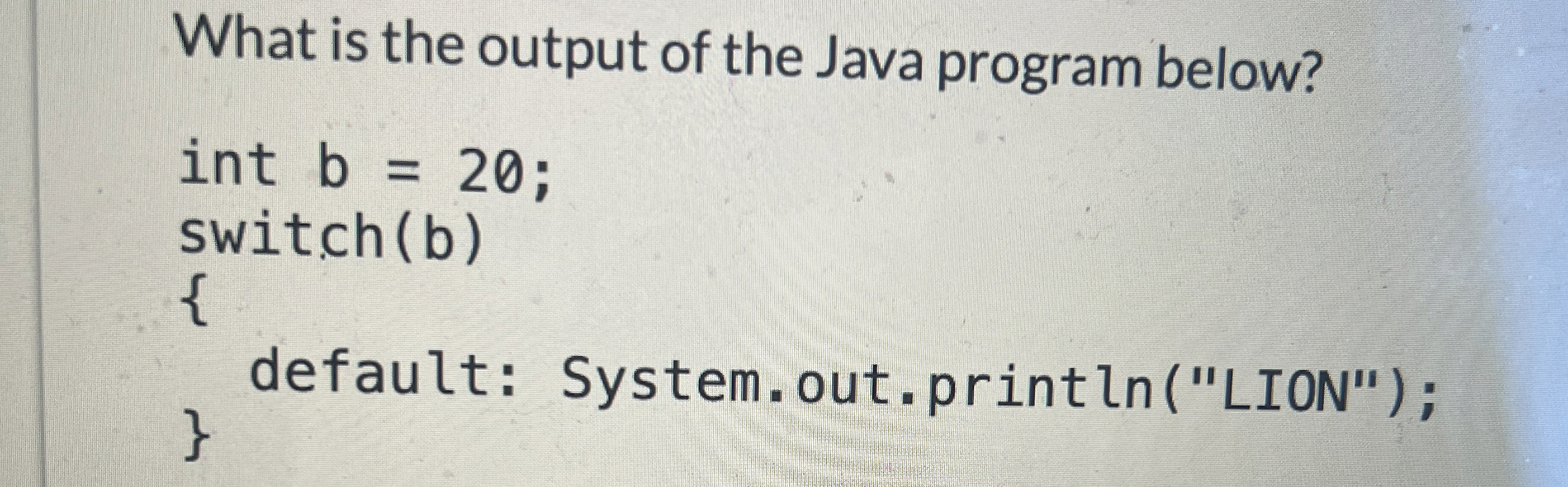 What is the output of the Java program below? int