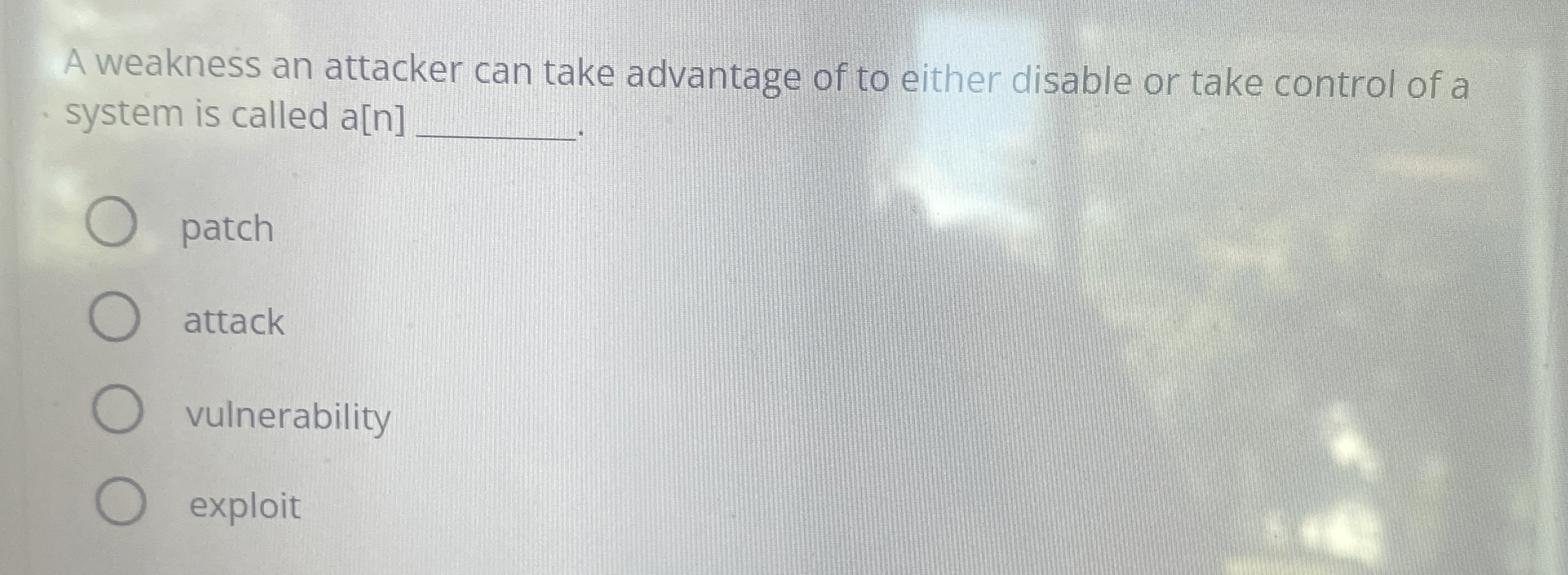 A weakness an attacker can take advantage of to
