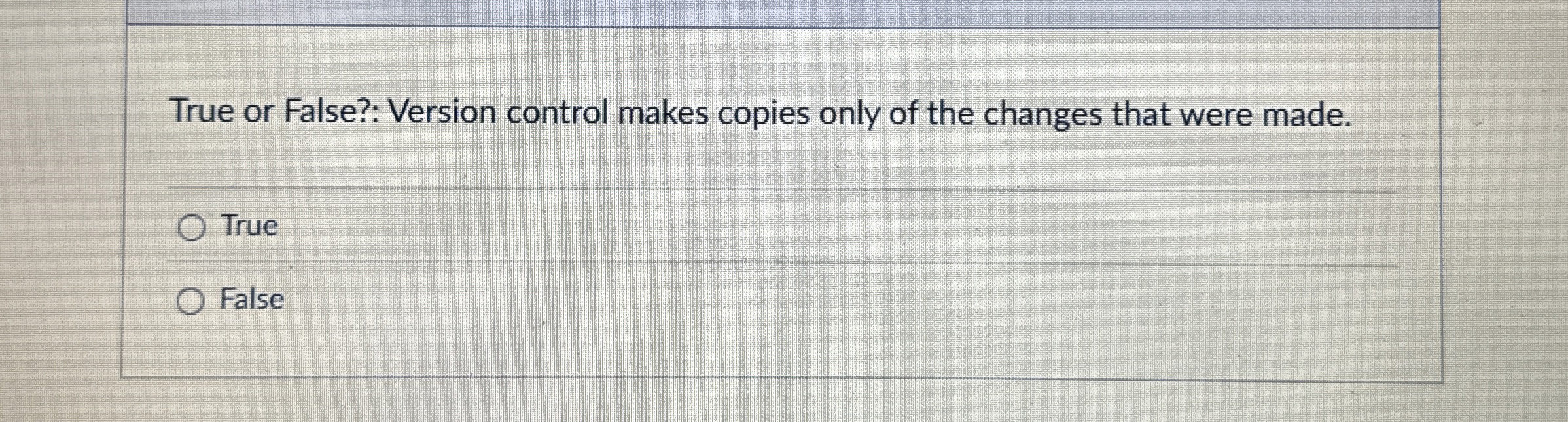 True or False?: Version control makes copies only