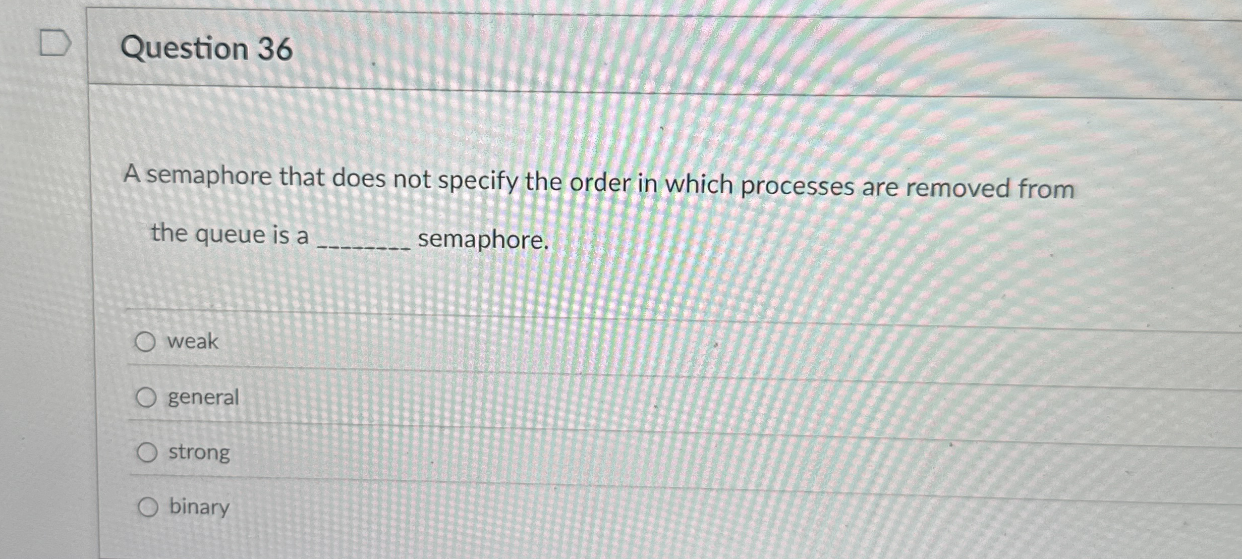 Question 3 6 A semaphore that does not specify