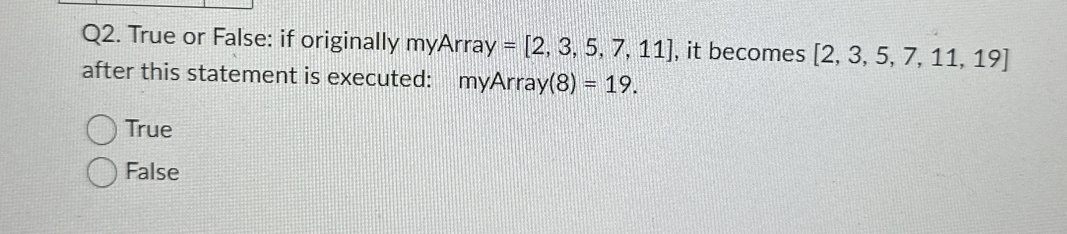 Q 2 . True or False: if originally myArray = [ 2
