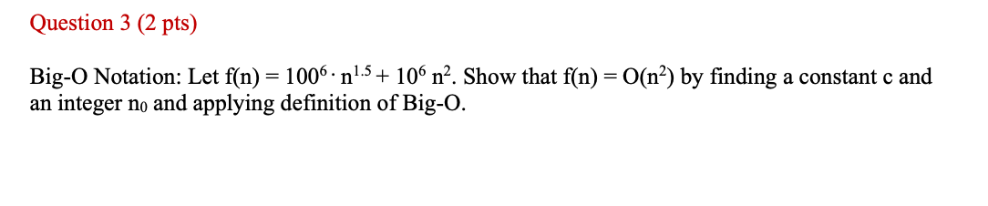 Question 3 ( 2 pts ) Big - O Notation: Let f ( n