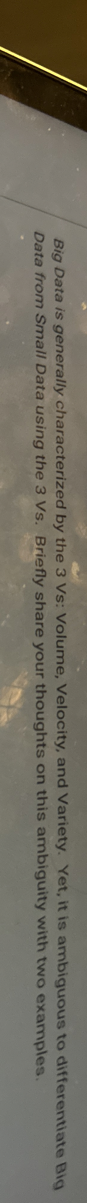 Big Data is generally characterized by the 3 Vs: