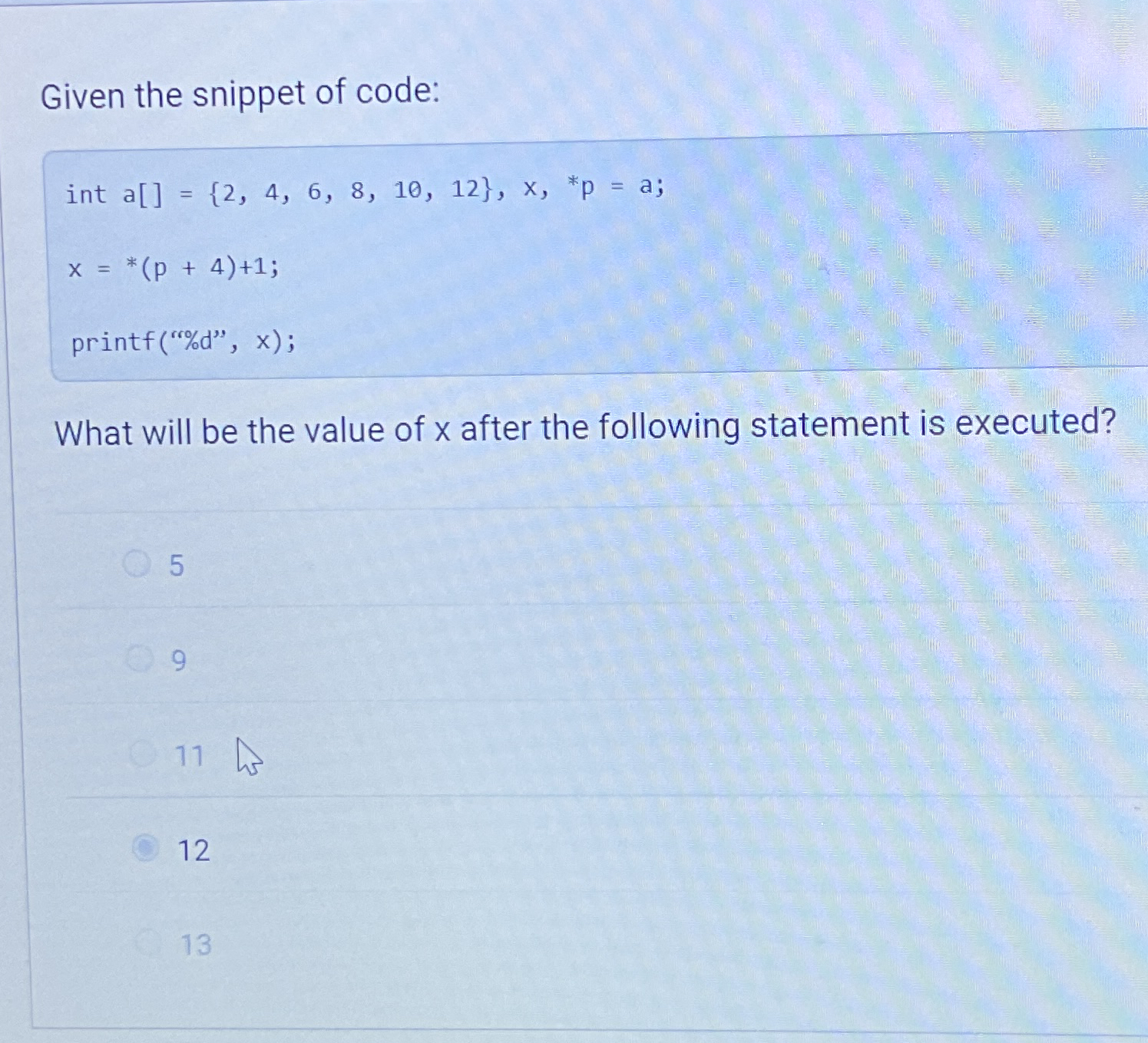 Given the snippet of code: int a [ ] = { 2 , 4 ,