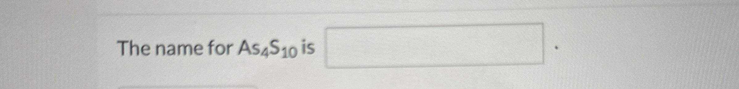 The name for A s 4 S 1 0 is