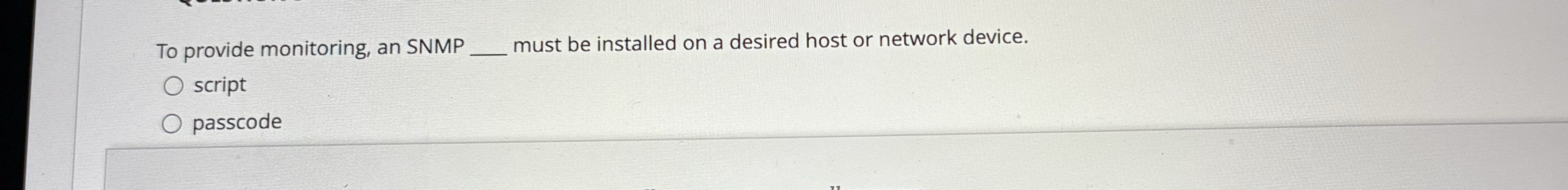 To provide monitoring, an SNMP q , must be