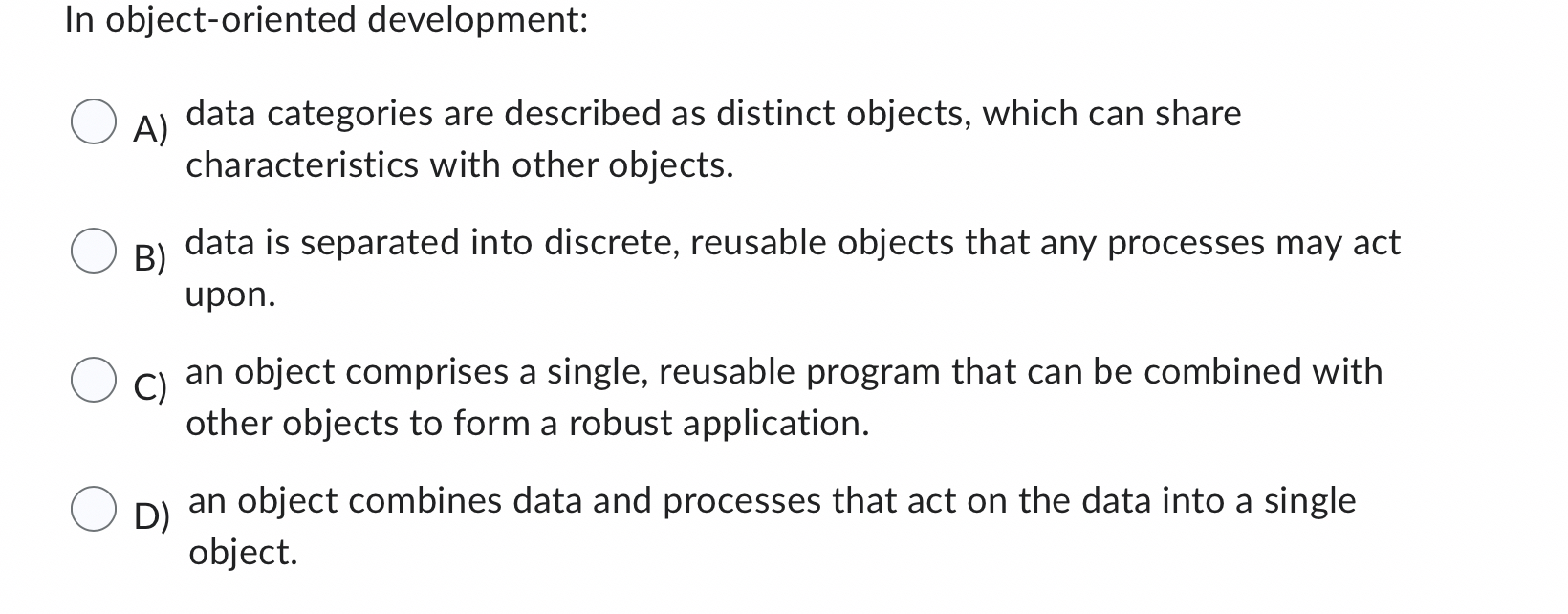 In object - oriented development: A ) data