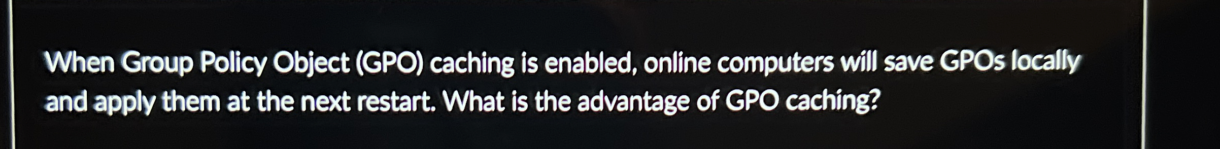 When Group Polisy Object ( GPO ) caching is