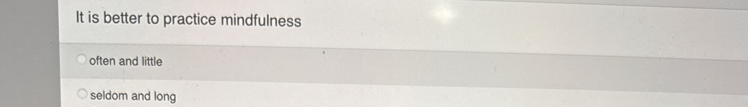 It is better to practice mindfulness often and