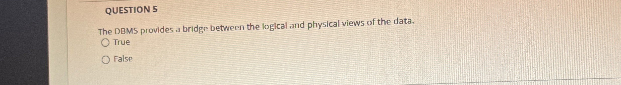 QUESTION 5 The DBMS provides a bridge between the