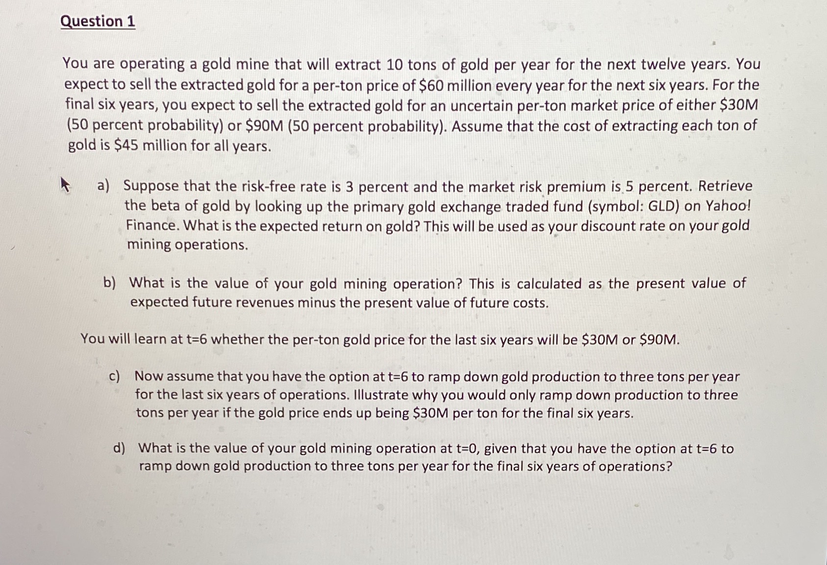 Question 1 You are operating a gold mine that