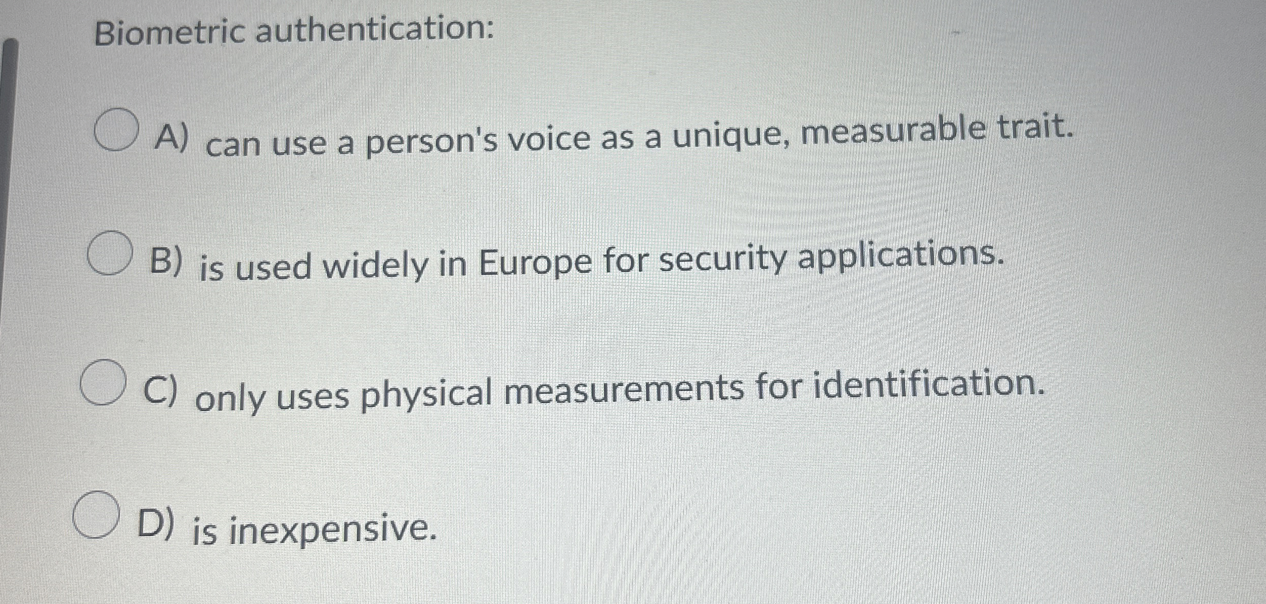 Biometric authentication: A ) can use a person's