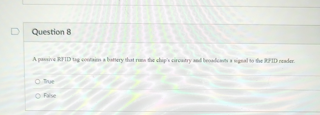 Question 8 A passive RFID tag contains a battery
