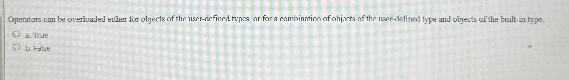 Operators can be overloaded either for objects of