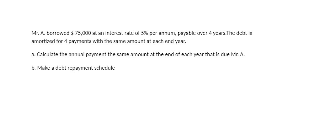 Mr. A. borrowed $ 75,000I at an interest rate of