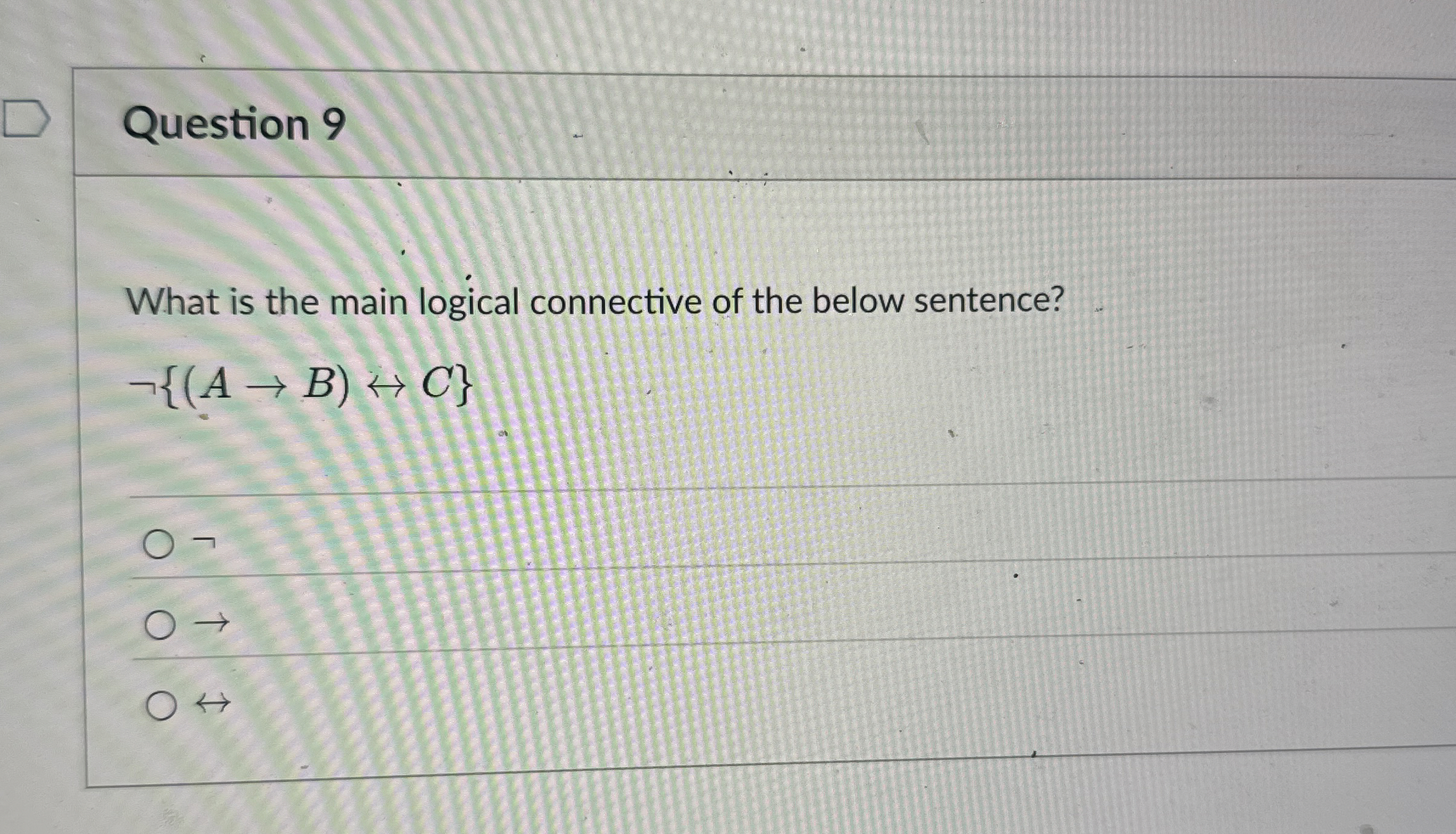 Question 9 What is the main logical connective of