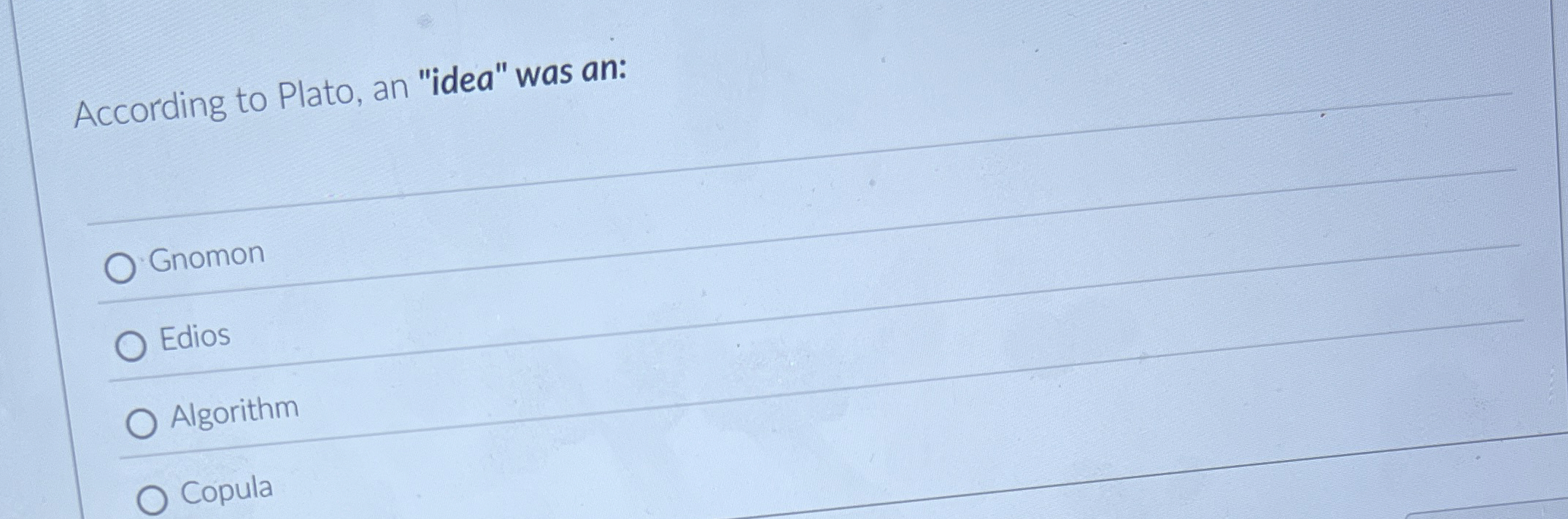 According to Plato, an "idea" was an: Gnomon