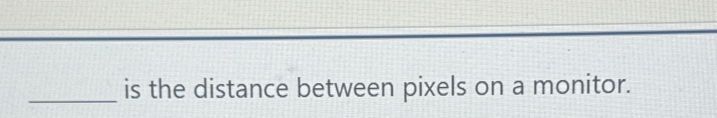is the distance between pixels on a monitor.