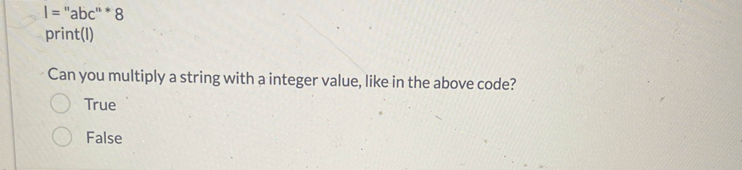 I = a b c * 8 print ( I ) Can you multiply a