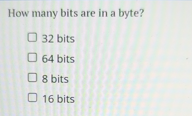 How many bits are in a byte? 3 2 bits 6 4 bits 8