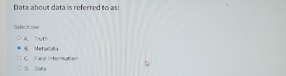 Data about data is referred to as: Select one: A
