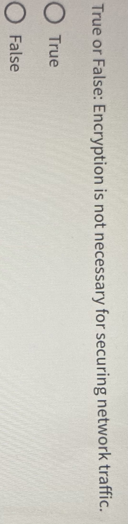 True or False: Encryption is not necessary for
