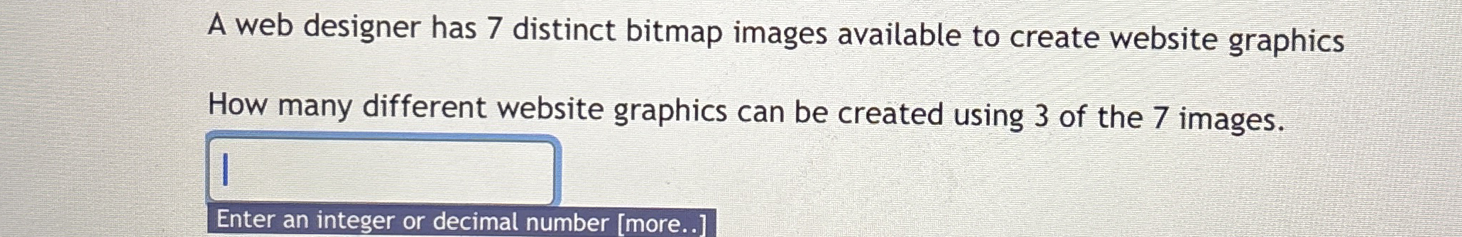  A web designer has 7 distinct bitmap images available to create