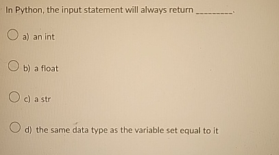 In Python, the input statement will always return