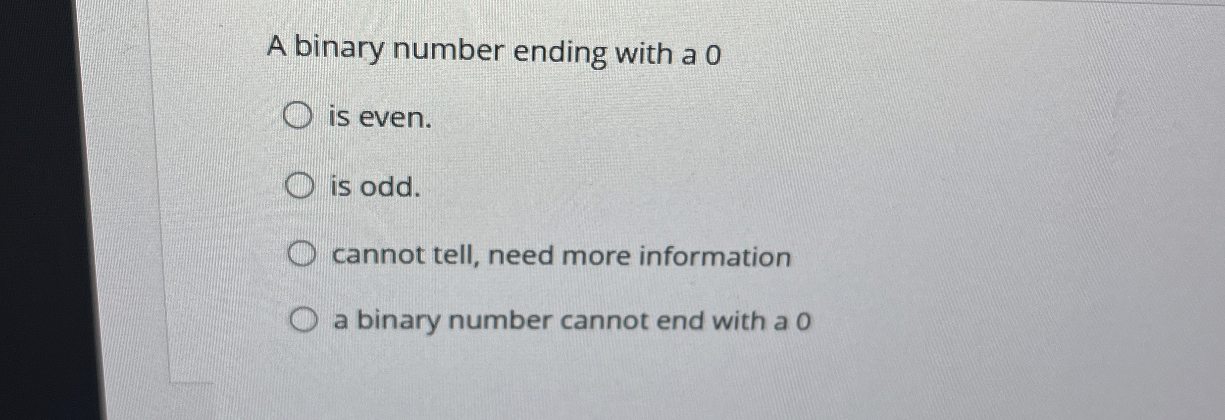 A binary number ending with a 0 is even. is odd.