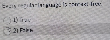 Every regular language is context - free. True
