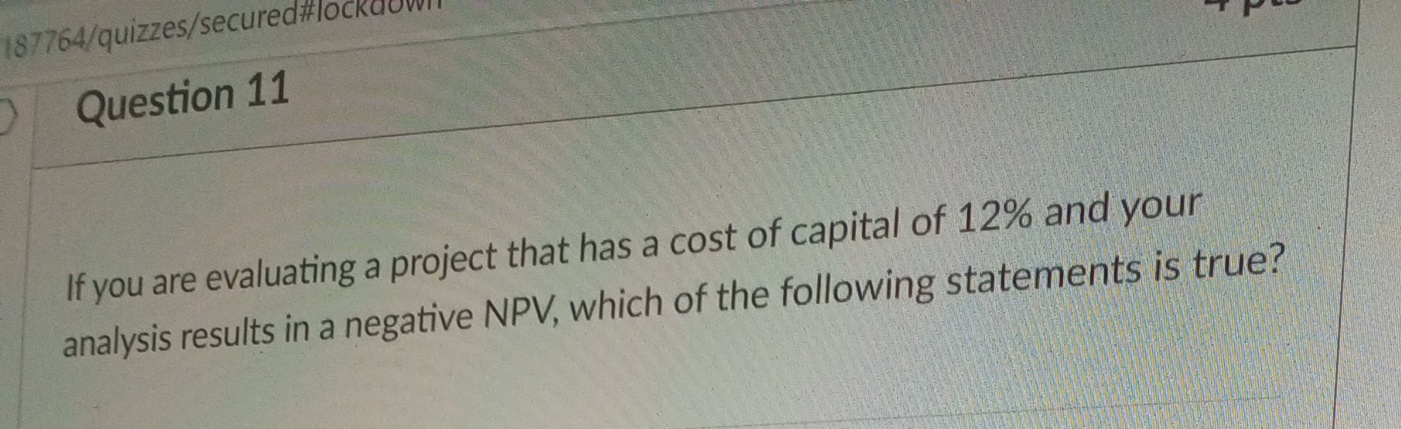 187764/quizzes/secured#lockdown Question 11 If