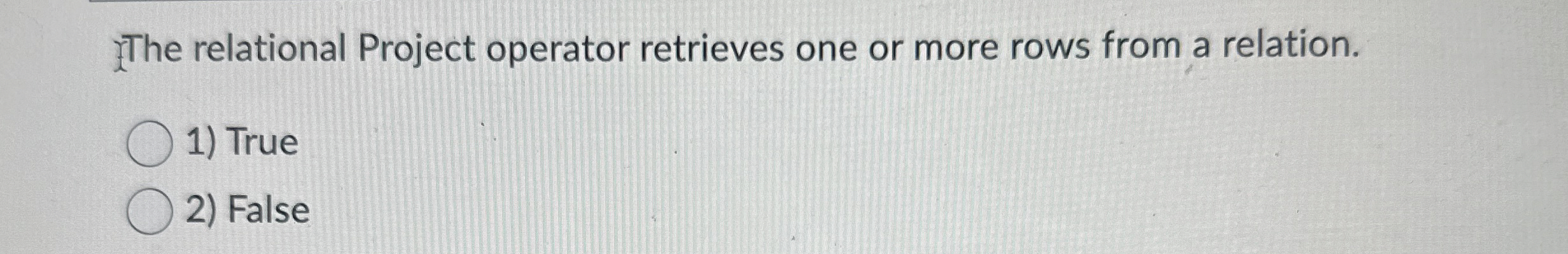 The relational Project operator retrieves one or