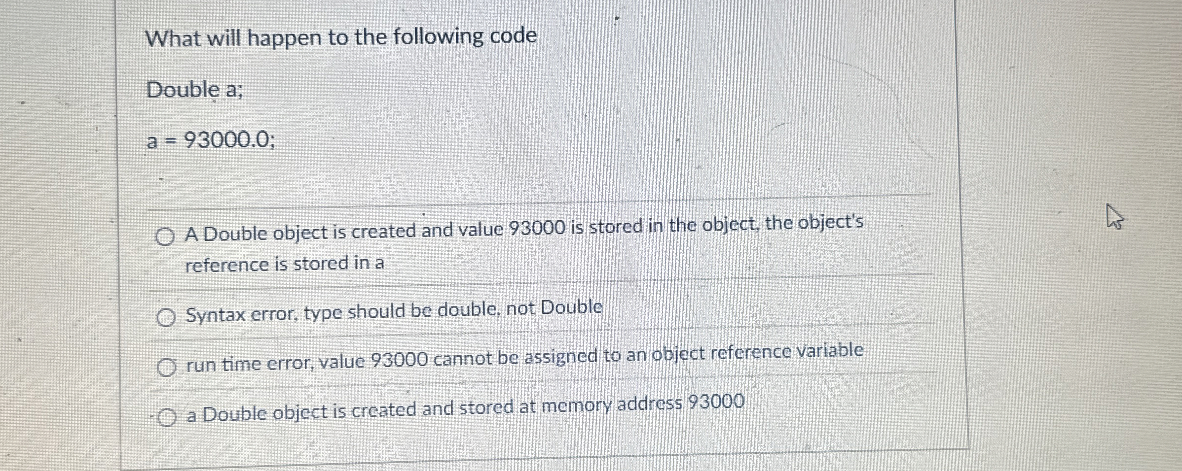 What will happen to the following code Double a;