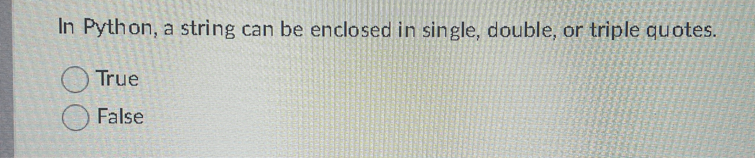 In Python, a string can be enclosed in single,