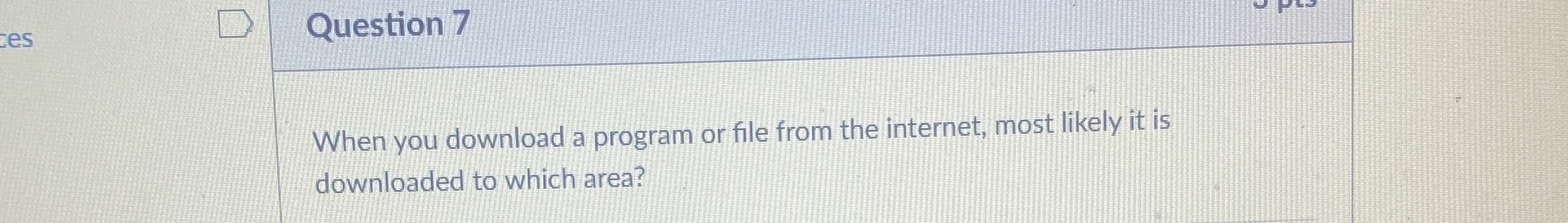 Question 7 When you download a program or file