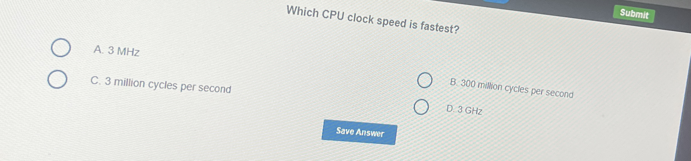 Which CPU clock speed is fastest? Submit A . 3