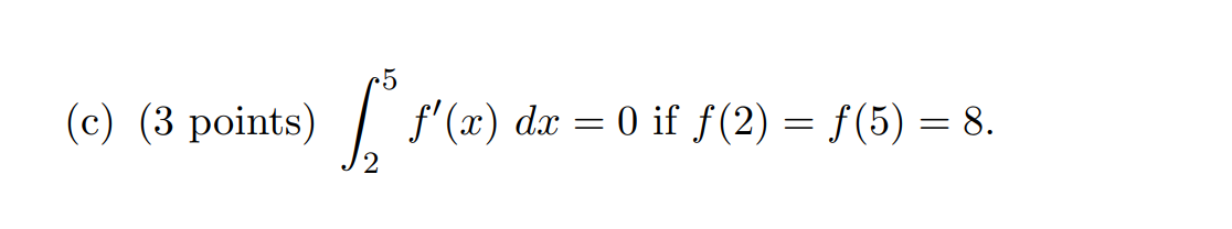 ( c ) ( 3 points ) 2 5 f ' ( x ) d x = 0 if f ( 2