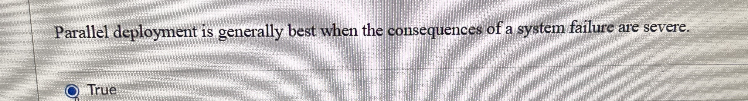 Parallel deployment is generally best when the
