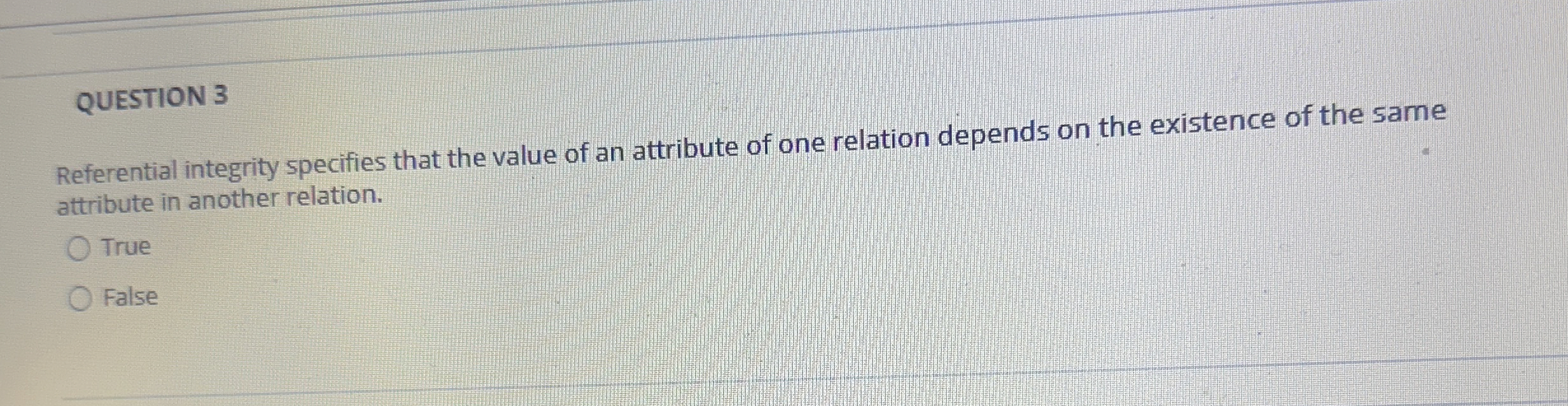 QUESTION 3 Referential integrity specifies that