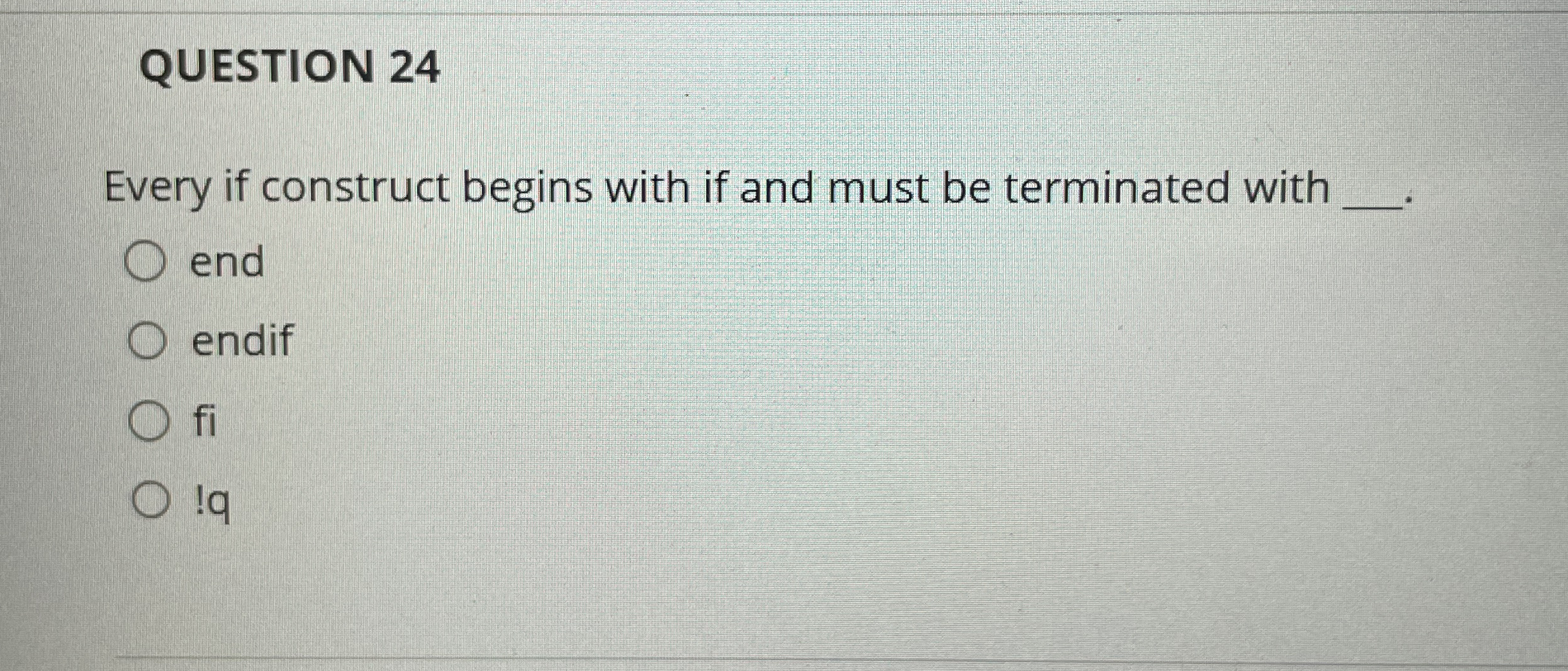 QUESTION 2 4 Every if construct begins with if