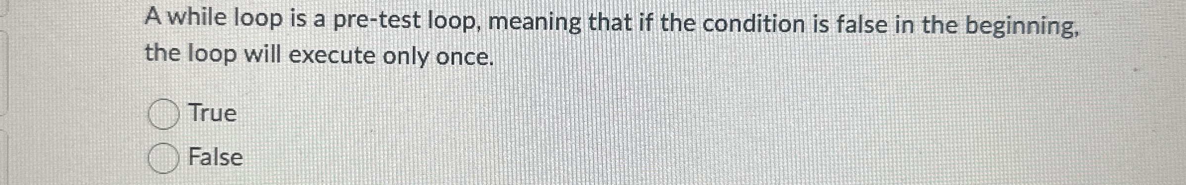 A while loop is a pre - test loop, meaning that