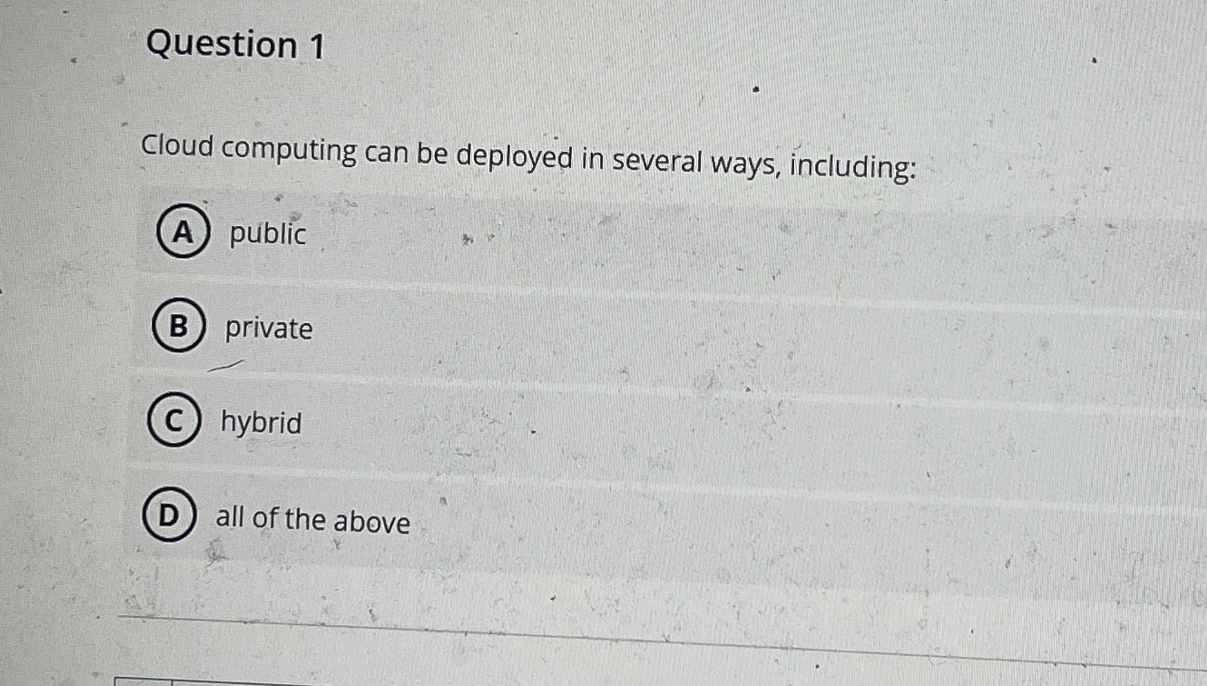 Question 1 Cloud computing can be deployed in